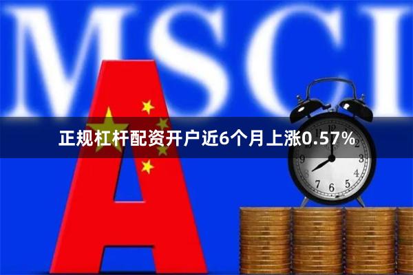 正规杠杆配资开户近6个月上涨0.57%