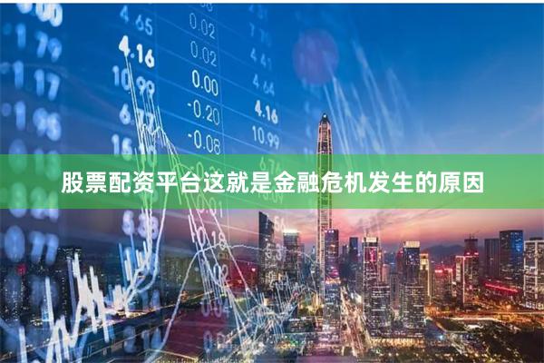 股票配资平台这就是金融危机发生的原因