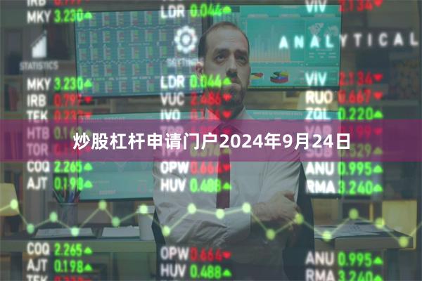 炒股杠杆申请门户2024年9月24日