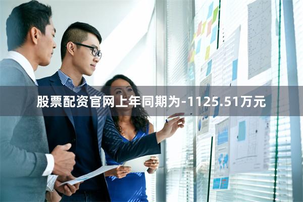 股票配资官网上年同期为-1125.51万元