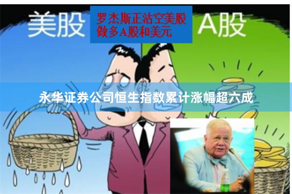 永华证券公司恒生指数累计涨幅超六成