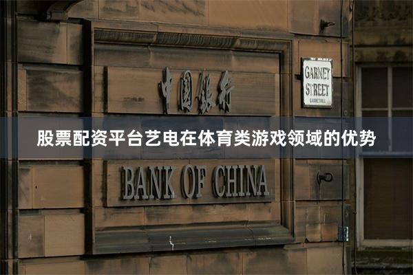 股票配资平台　　艺电在体育类游戏领域的优势