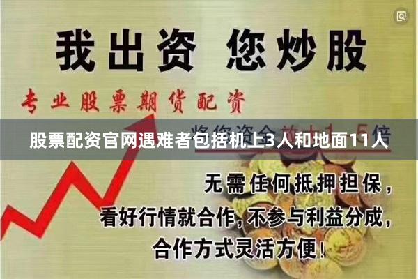 股票配资官网遇难者包括机上3人和地面11人