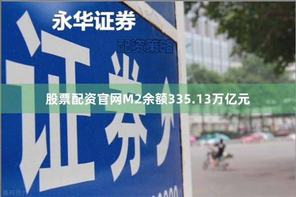 股票配资官网M2余额335.13万亿元